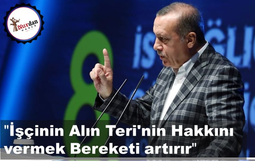 “İşçinin Alın Teri’nin Hakkını vermek Bereketi artırır”