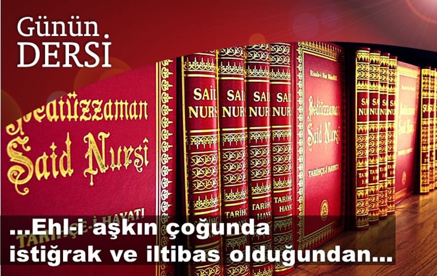 Ehl-i aşkın çoğunda istiğrak ve iltibas olduğundan…