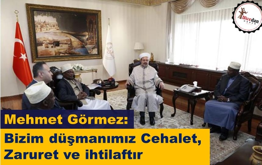 Görmez: Bizim Düşmanımız Cehalet Zaruret ve İhtilaftır