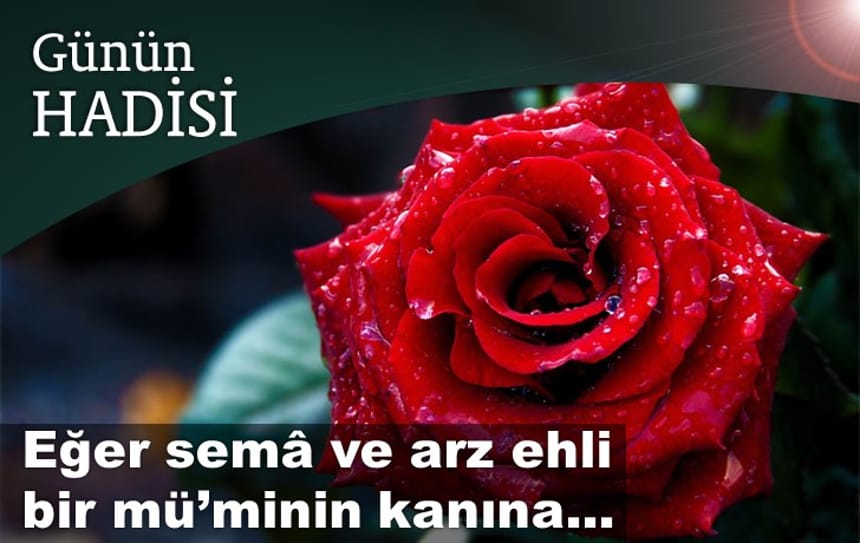 Eğer semâ ve arz ehli bir mü’minin kanına…