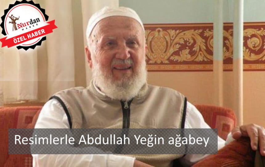 Resimlerle Abdullah Yeğin ağabey