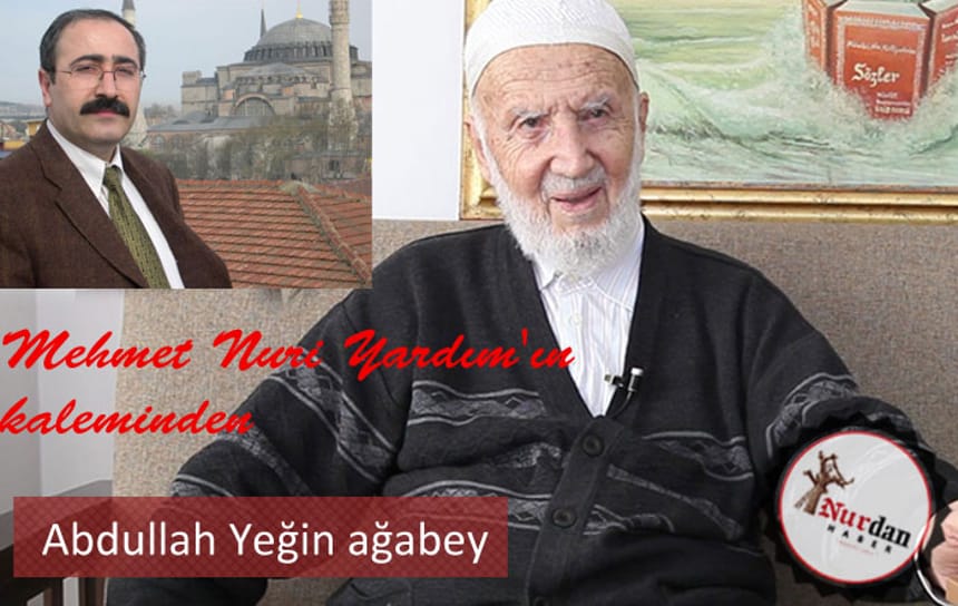 Mehmet Nuri Yardım’ın kaleminden Abdullah Yeğin ağabey