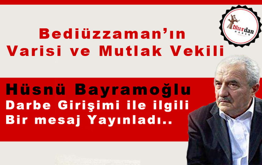 Bediüzzamanın varisi ve mutlak vekili Hüsnü Bayramoğlu Darbe Girişimi ile ilgili bir mesaj yayınladı