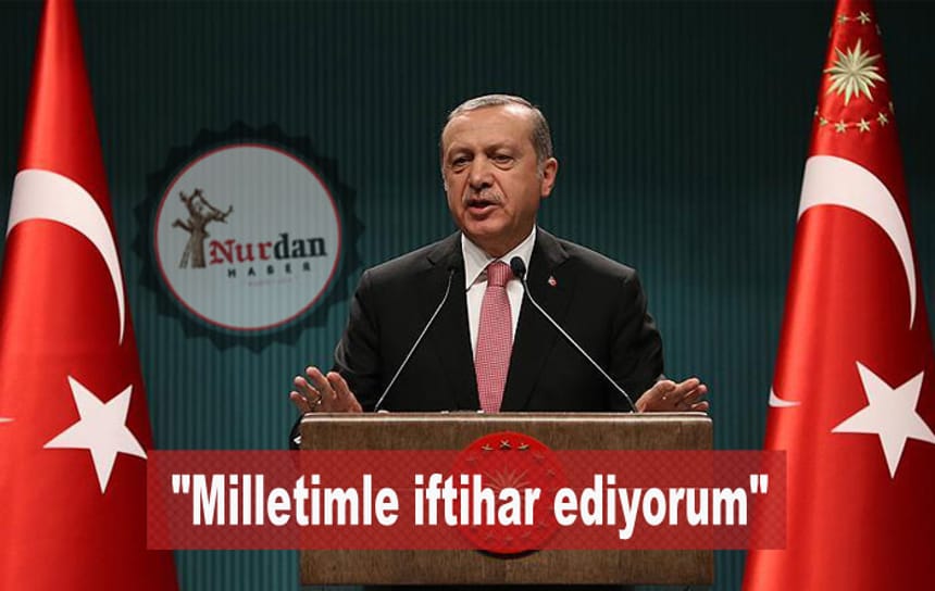 “Milletimle iftihar ediyorum”