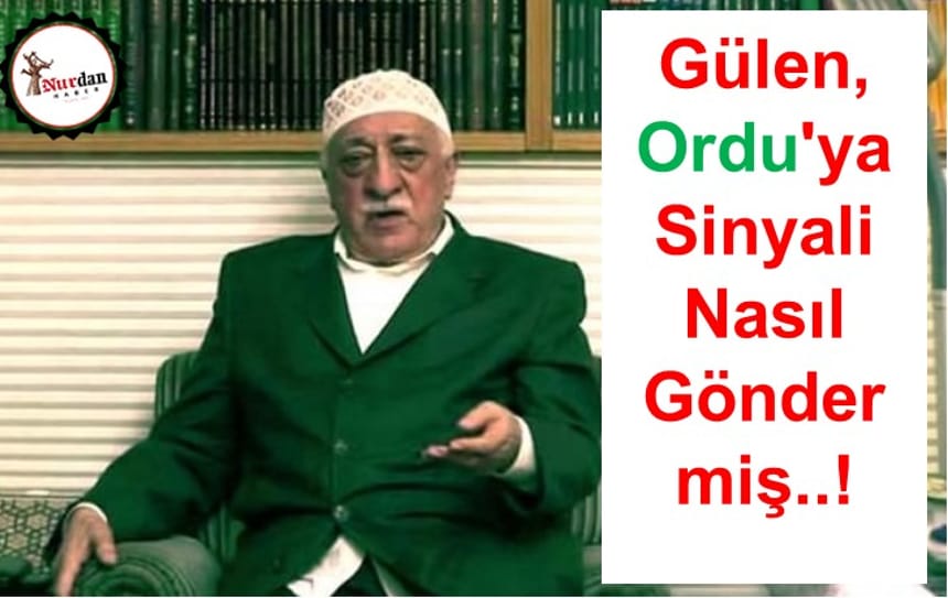 Gülen, Ordu’ya Sinyali Nasıl Göndermiş..!