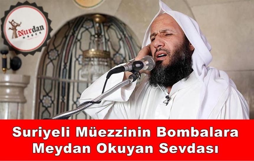 Suriyeli müezzinin bombalara meydan okuyan sevdası