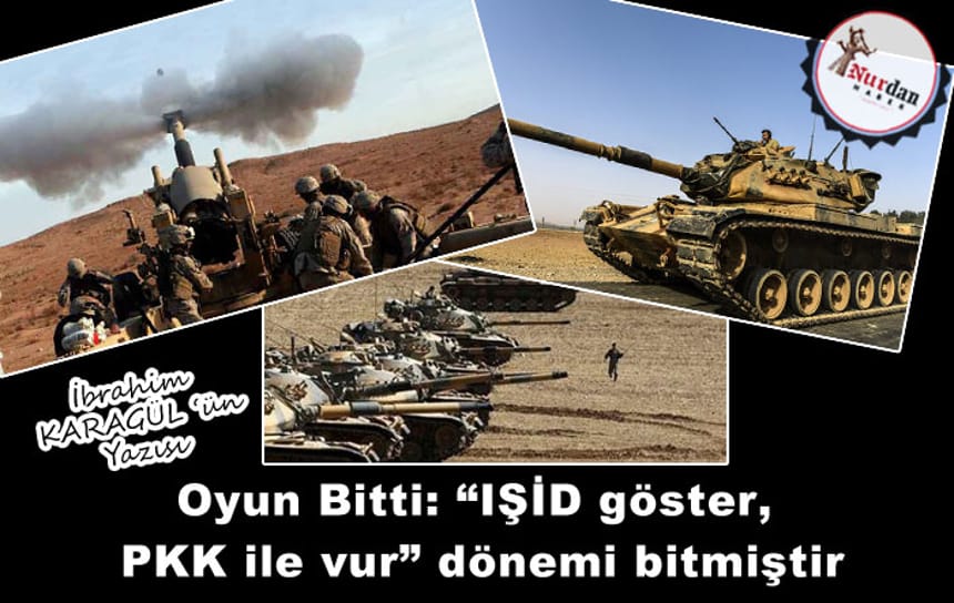Oyun Bitti: “IŞİD göster, PKK ile vur” dönemi bitmiştir