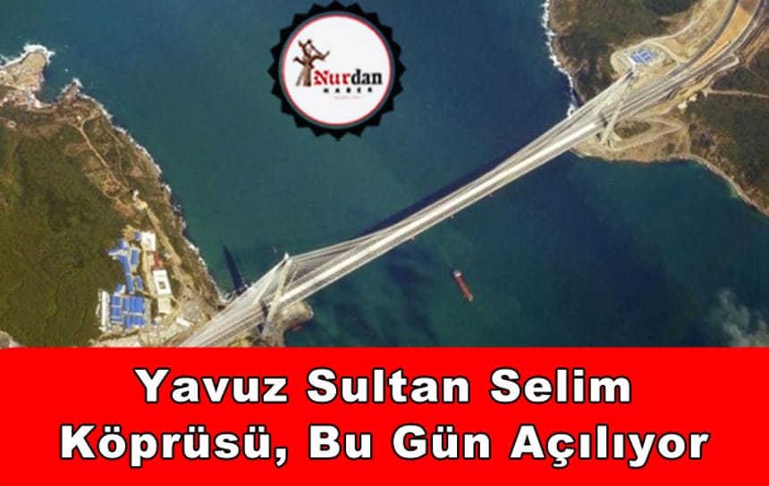 Yavuz Sultan Selim Köprüsü hazır Bu Gün Açılıyor.