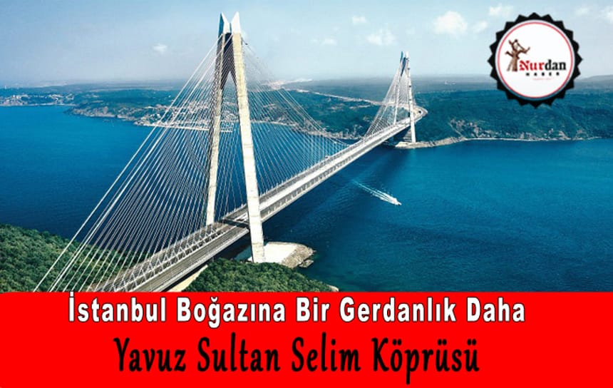 Tarihi Gün: Boğaza Bir Gerdanlık Takılıyor. “Yavuz Sultan Selim Köprüsü”