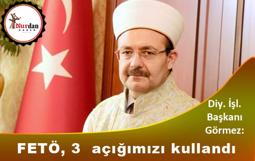 Diyanet İşleri Başkanı Görmez: FETÖ 3 açığımızı kullandı