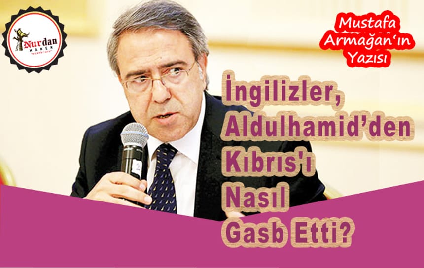 İngilizler, Kıbrıs’ı Nasıl Gasb Etti?