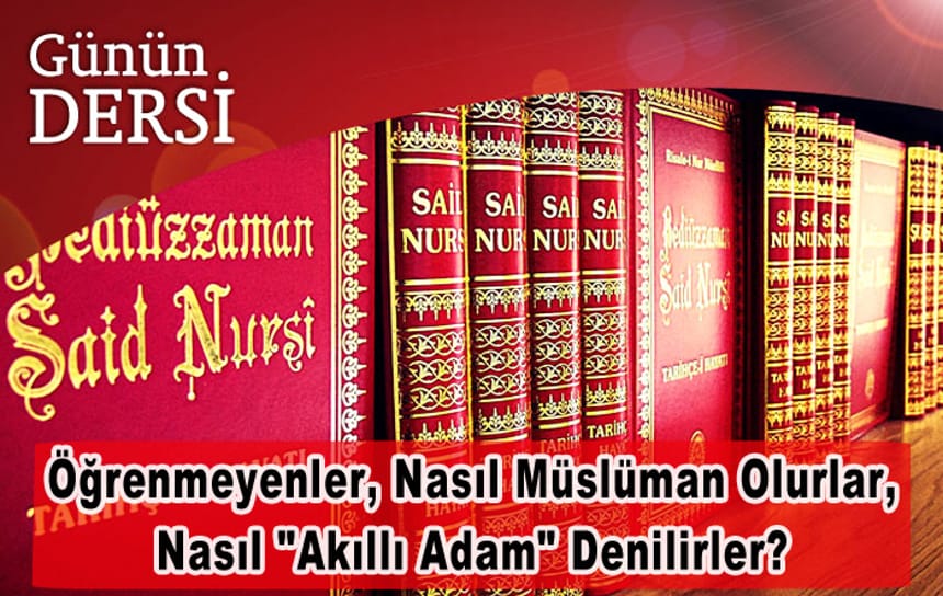 Öğrenmeyenler, nasıl müslüman olurlar, nasıl “akıllı adam” denilirler?