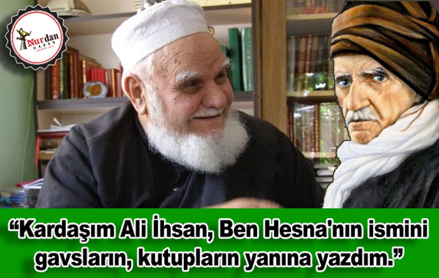 Kardaşım Ali İhsan. Ben Hesna’nın ismini gavsların, kutupların yanına yazdım.