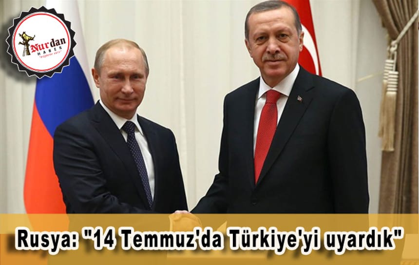 Rusya: “14 Temmuz’da Türkiye’yi uyardık”