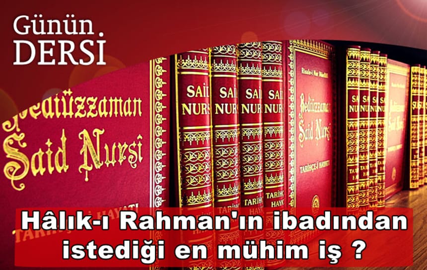 Hâlık-ı Rahman’ın ibadından istediği en mühim iş ?