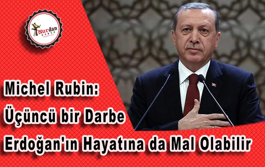 Üçüncü bir Darbe Erdoğan’ın Hayatına da Mal Olabilir