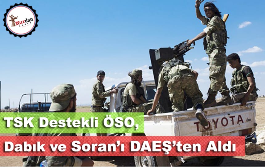 ÖSO Suriye’de Dabık köyü ve Soran beldesini DEAŞ’tan aldı