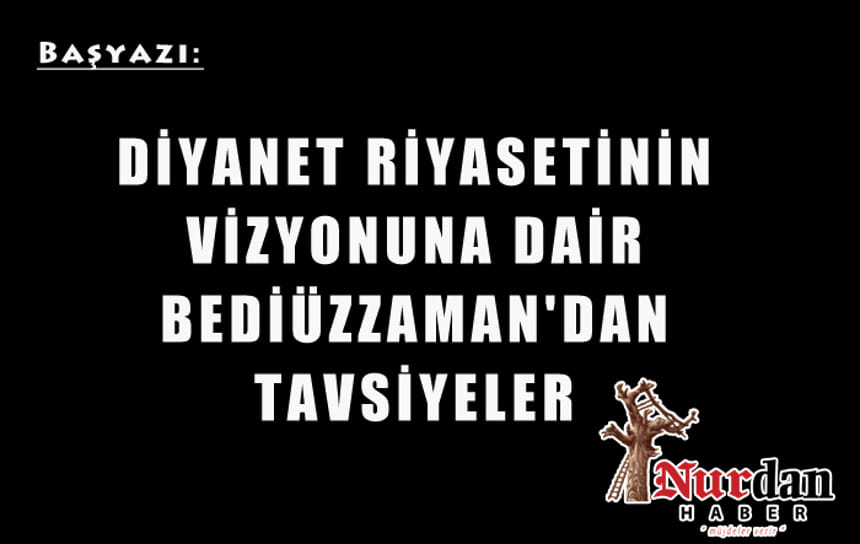 DİYANET RIYASETİNİN VİZYONUNA DAİR BEDİÜZZAMAN’DAN TAVSİYELER