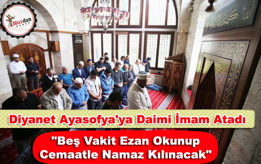 Ayasofya’ya Daimi İmam Atayan Diyanet “Beş Vakit Ezan Okunup Cemaatle Namaz Kılınacak” dedi.