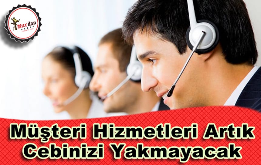 Müşteri hizmetleri artık cebinizi yakmayacak