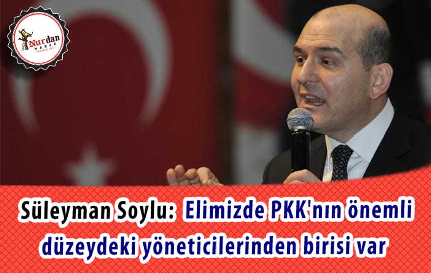 Soylu: Elimizde PKK’nın önemli düzeydeki yöneticilerinden birisi var