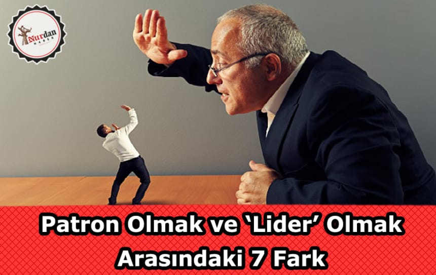 Patron Olmak ve ‘Lider’ Olmak Arasındaki 7 Fark