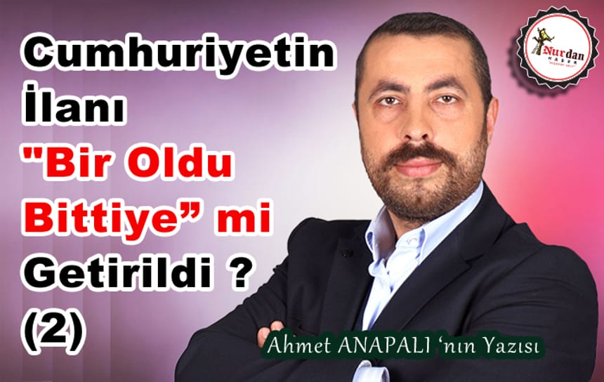 Cumhuriyet’in İlanı Bir Oldu Bittiye mi Getirildi? “2”