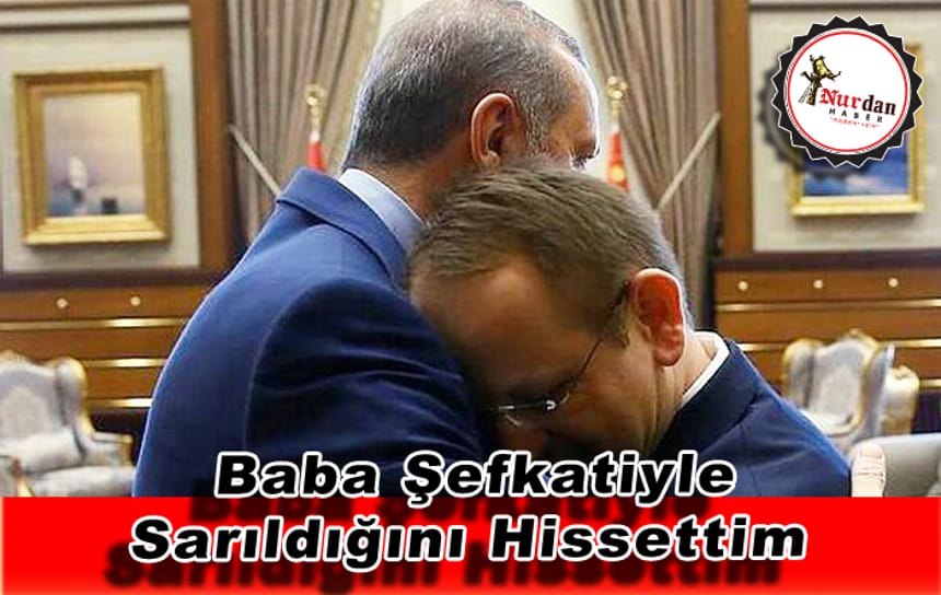Baba şefkatiyle sarıldığını hissettim