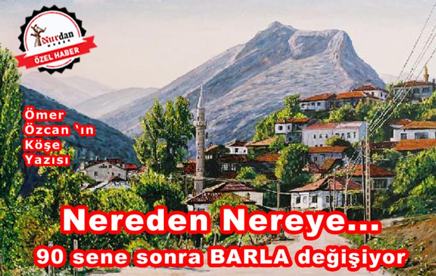 Nereden Nereye… 90 sene sonra BARLA değişiyor…