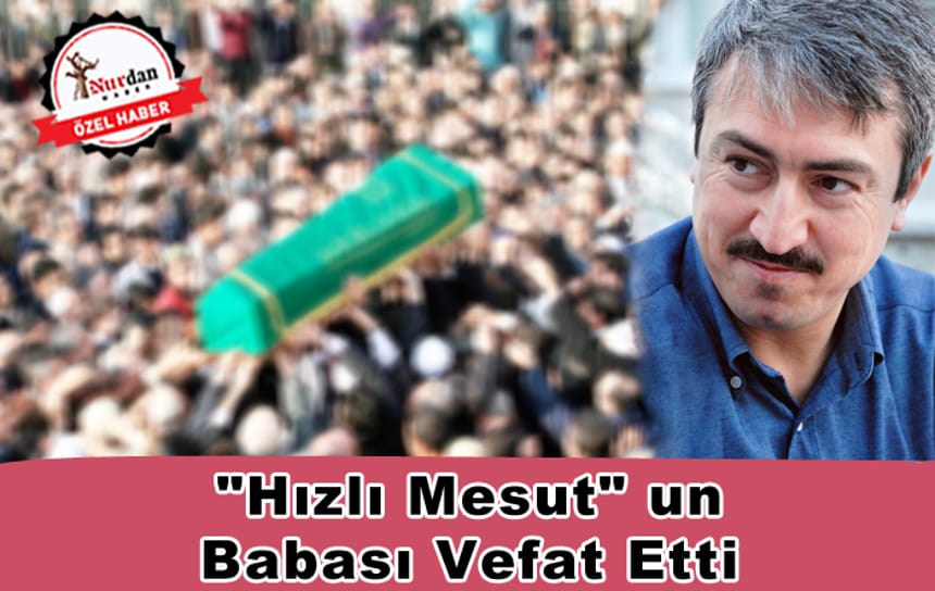 “Hızlı Mesut” un Babası Vefat Etti