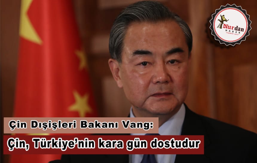 Çin Dışişleri Bakanı Vang: Çin, Türkiye’nin kara gün dostudur