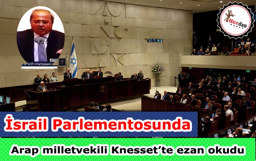 Arap milletvekili Knesset’te ezan okudu