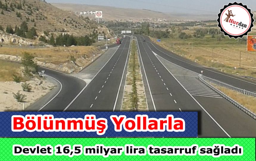 Bölünmüş yollar 16,5 milyar lira tasarruf sağladı