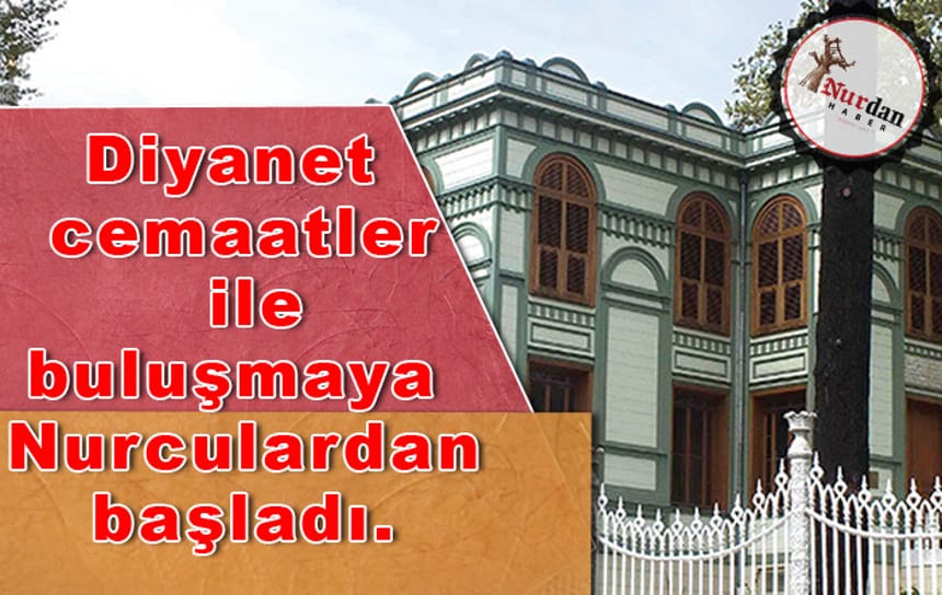 Diyanet cemaatler ile buluşmaya Nurculardan başladı.