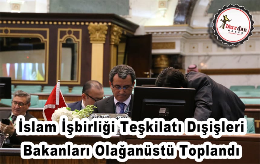 İslam İşbirliği Teşkilatı Dışişleri Bakanları Olağanüstü Toplandı