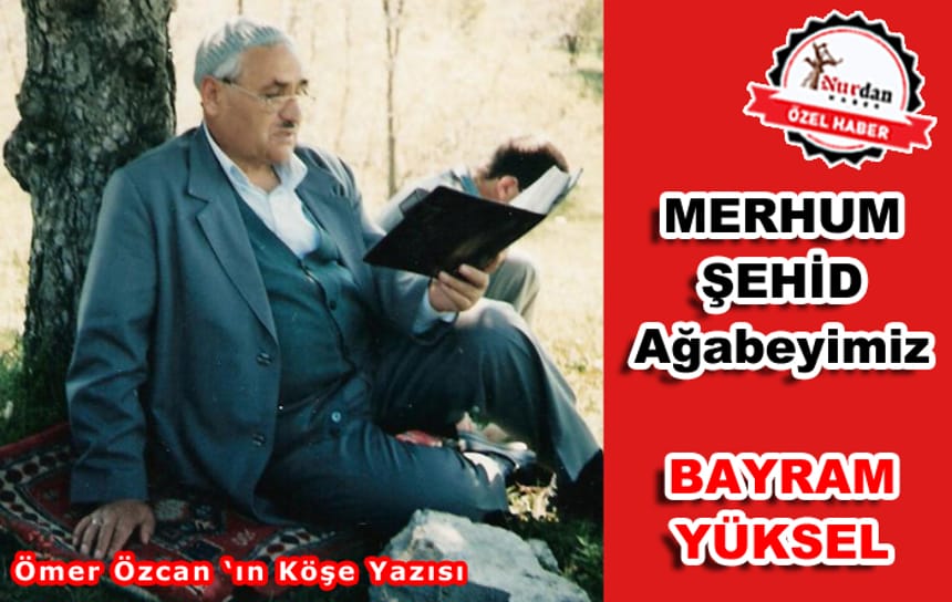 Merhum Şehid Bayram Yüksel Ağabey