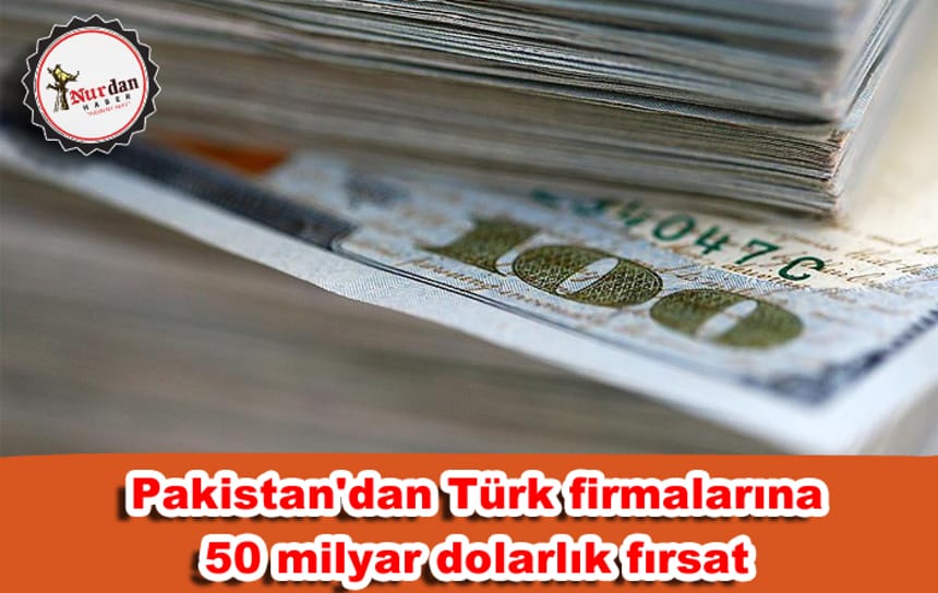 Pakistan’dan Türk firmalarına 50 milyar dolarlık altyapı fırsatı