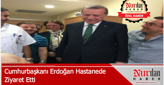 Cumhurbaşkanı Erdoğan Hastaneyi Ziyaret Etti