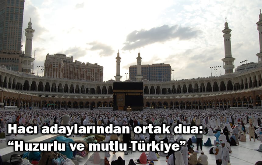 Hacı adaylarından ortak dua: “Huzurlu ve mutlu Türkiye”