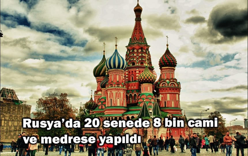 Rusya’da 20 senede 8 bin cami ve medrese yapıldı