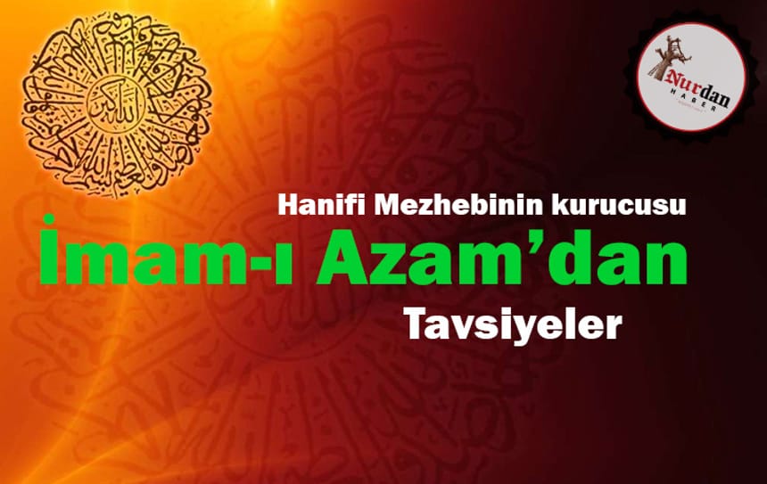 Hanifi Mezhebinin kurucusu, İmam-ı Azam’dan Tavsiyeler
