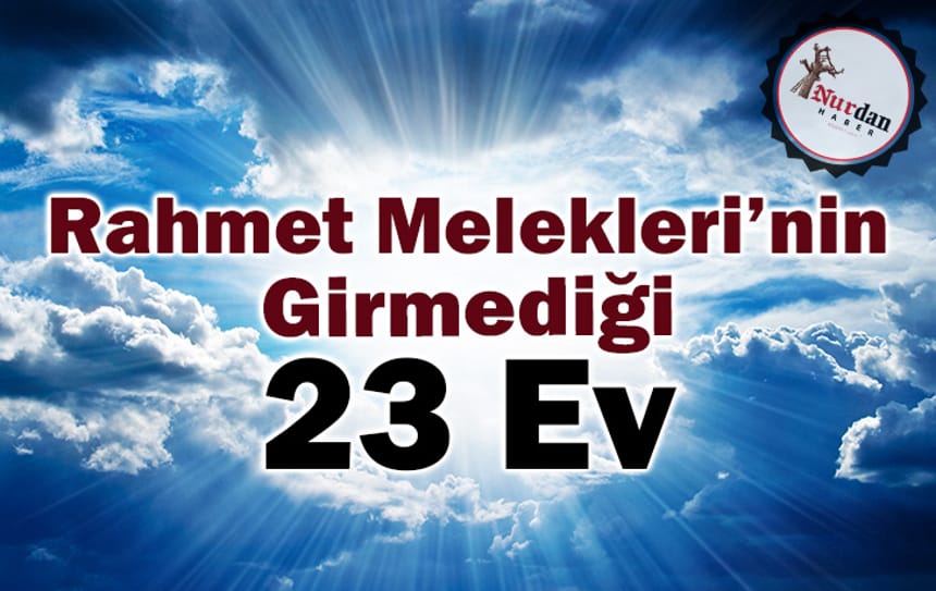 Rahmet Melekleri’nin Girmediği 23 Ev