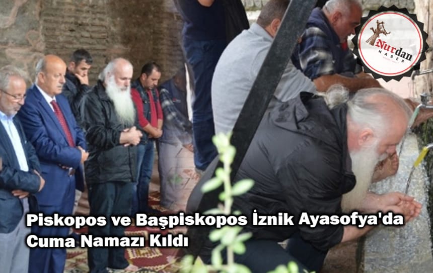 Piskopos ve Başpiskopos İznik Ayasofya’da Cuma Namazı Kıldı