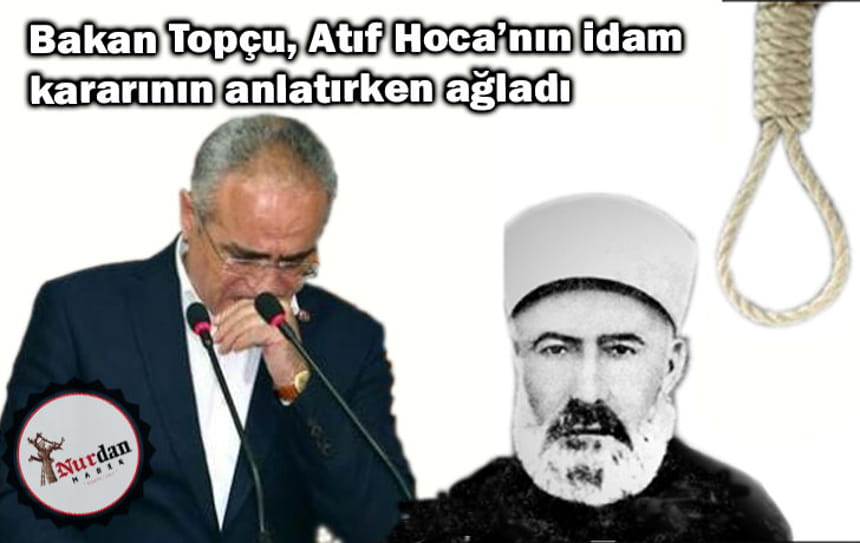 Bakan Topçu, Atıf Hoca’nın idam kararının anlatırken ağladı