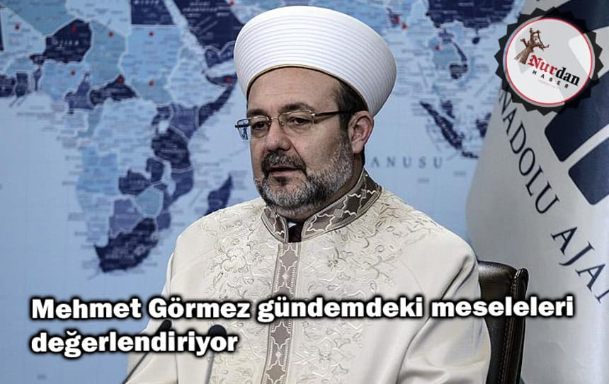 Mehmet Görmez gündemdeki meseleleri değerlendiriyor