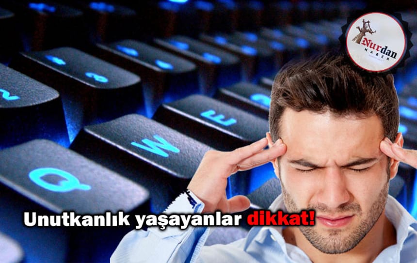 Unutkanlık yaşayanlar dikkat!