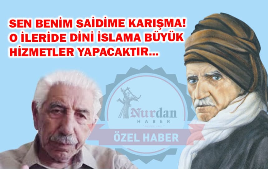 SEN BENİM SAİDİME KARIŞMA! O İLERİDE DİNİ İSLAMA BÜYÜK HİZMETLER YAPACAKTIR…