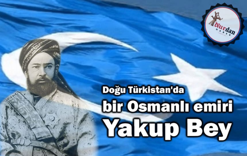 Doğu Türkistan’da bir Osmanlı emiri: Yakup Bey