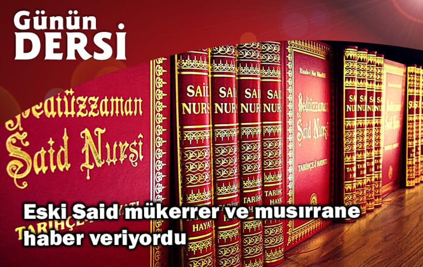 Eski Said mükerrer ve musırrane haber veriyordu