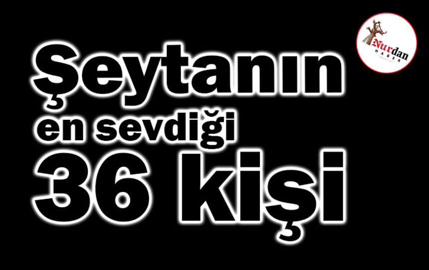 Şeytanın en sevdiği 36 kişi